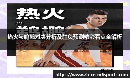 热火与鹈鹕对决分析及胜负预测精彩看点全解析